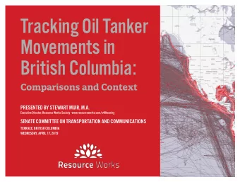 Tracking Oil Tanker  Movements in  British Columbia:  Comparisons and Context PRESENTED BY STEWART