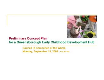 Preliminary Concept Plan  for a Queensborough Early Childhood Development Hub  Council in Committee