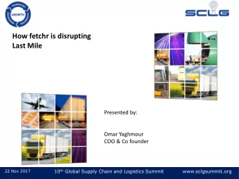 How fetchr is disrupting  Last Mile  Presented by:  Omar Yaghmour  COO &amp; Co founder 10 th
