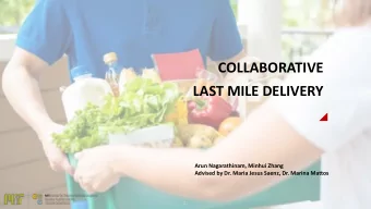 COLLABORATIVE  LAST MILE DELIVERY  Arun Nagarathinam, Minhui Zhang  Advised by Dr. Maria Jesus