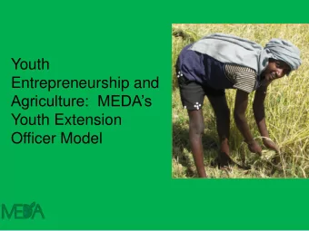 Entrepreneurship and  Agriculture:  MEDAs  Youth Extension  Officer Model Context:  MEDAs