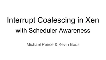 Interrupt Coalescing in Xen  with Scheduler Awareness  Michael Peirce &amp; Kevin Boos  Outline