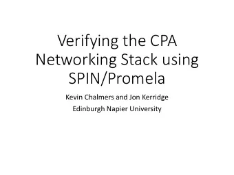 Verifying the CPA  Networking Stack using  SPIN/Promela  Kevin Chalmers and Jon Kerridge  Edinburgh