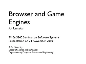Browser and Game  Engines  Ali Rantakari  T  -106.5840 Seminar on Software Systems  Presentation on