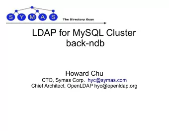 LDAP for MySQL Cluster  back-ndb  Howard Chu  CTO, Symas Corp.  hyc@symas.com  Chief Architect,