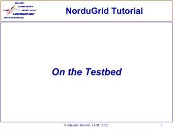 On the Testbed  NorduGrid Tutorial, LCSC 2002  1  overview of a Grid session  user formulates the