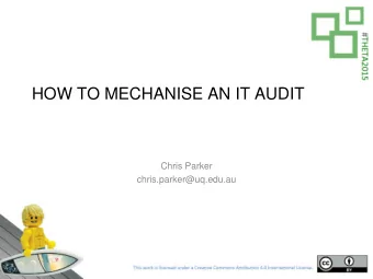 HOW TO MECHANISE AN IT AUDIT  Chris Parker  chris.parker@uq.edu.au  The University of Queensland