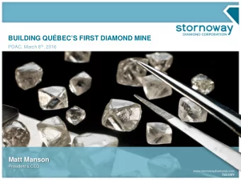 BUILDING QUBECS FIRST DIAMOND MINE PDAC, March 8 th , 2016  Matt Manson  President &amp; CEO