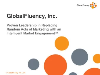 GlobalFluency, Inc.  Proven Leadership in Replacing  Random Acts of Marketing with an  Intelligent