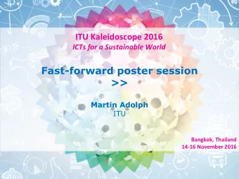 Fast-forward poster session  &gt;&gt;  Martin Adolph  ITU  Bangkok, Thailand  14-16 November 2016