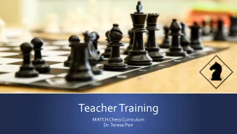 Teacher Training  MATCH Chess Curriculum  Dr. Teresa Parr   Developed by Chess Grandmaster