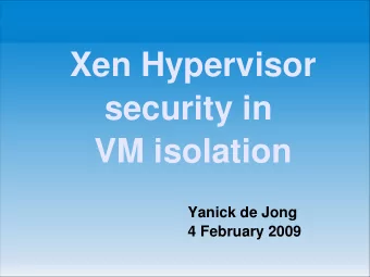 Xen Hypervisor  security in  VM isolation  Yanick de Jong  4 February 2009  Research Question?