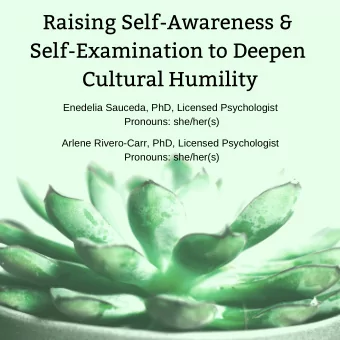 Raising Self-Awareness &amp;  Self-Examination to Deepen  Cultural Humility  Enedelia Sauceda, PhD,