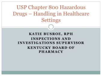USP Chapter 800 Hazardous  Drugs  Handling in Healthcare  Settings  KATIE BUSROE, RPH