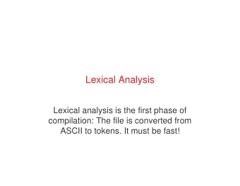 Lexical Analysis  Lexical analysis is the first phase of  compilation: The file is converted from
