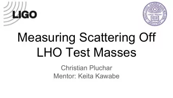 Measuring Scattering Off  LHO Test Masses  Christian Pluchar  Mentor: Keita Kawabe  LIGO Test Mass