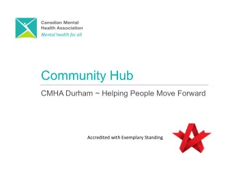 Community Hub  CMHA Durham ~ Helping People Move Forward  Accredited with Exemplary Standing  CMHA