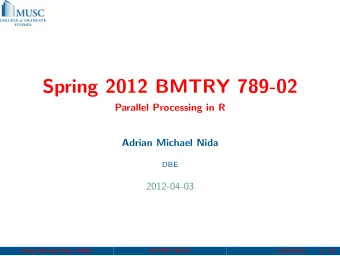 Spring 2012 BMTRY 789-02  Parallel Processing in R  Adrian Michael Nida  DBE  2012-04-03  Adrian