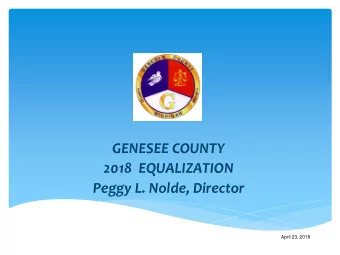 GENESEE COUNTY  2018  EQUALIZATION  Peggy L. Nolde, Director  April 23, 2018  ABOUT   THE