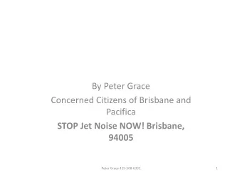 By Peter Grace  Concerned Citizens of Brisbane and  Pacifica  STOP Jet Noise NOW! Brisbane,  94005