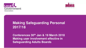 Making Safeguarding Personal  2017/18 Conferences 30 th Jan &amp; 19 March 2018  Making user