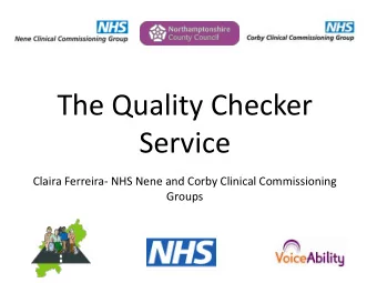 The Quality Checker  Service  Claira Ferreira- NHS Nene and Corby Clinical Commissioning  Groups