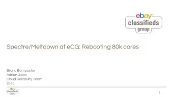 Spectre/Meltdown at eCG: Rebooting 80k cores  Bruno Bompastor  Adrian Joian  Cloud Reliability Team