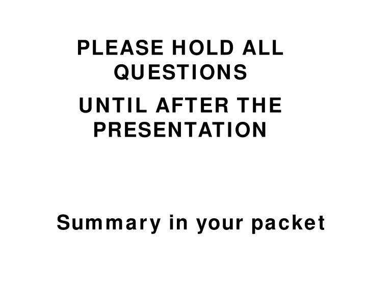 please hold all questions until after the presentation