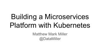 Building a Microservices  Platform with Kubernetes  Matthew Mark Miller  @DataMiller  Cloud Native: