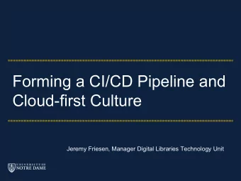 Forming a CI/CD Pipeline and  Cloud-first Culture  Jeremy Friesen, Manager Digital Libraries