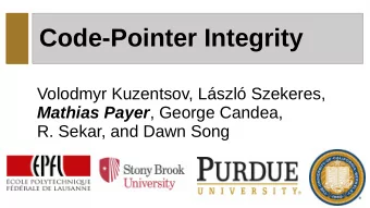 Code-Pointer Integrity  Volodmyr Kuzentsov, Lszl Szekeres, Mathias Payer , George Candea,  R.