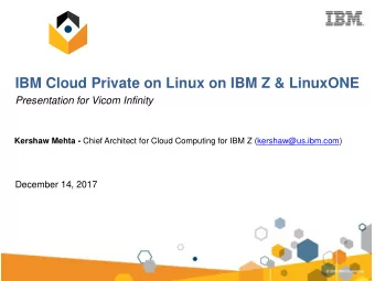 IBM Cloud Private on Linux on IBM Z &amp; LinuxONE  Presentation for Vicom Infinity Kershaw Mehta -