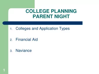COLLEGE PLANNING  PARENT NIGHT  Colleges and Application Types  1.  Financial Aid  2.  Naviance  3.