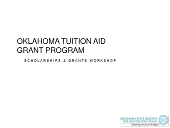 OKLAHOMA TUITION AID  GRANT PROGRAM  S C H O L A R S H I P S  &amp;  G R A N T S  W O R K S H O P