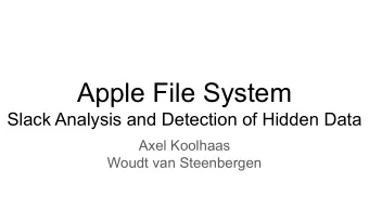 Apple File System  Slack Analysis and Detection of Hidden Data  Axel Koolhaas  Woudt van