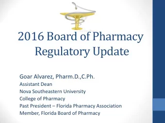 2016 Board of Pharmacy  Regulatory Update  Goar Alvarez, Pharm.D.,C.Ph.  Assistant Dean  Nova