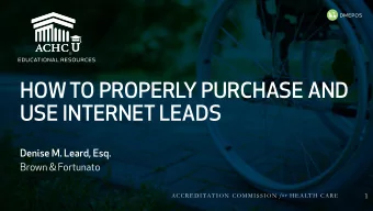 HOW TO PROPERLY PURCHASE AND  USE INTERNET LEADS  Denise M. Leard, Esq.  Brown &amp; Fortunato  1