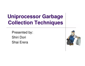 Uniprocessor Garbage  Collection Techniques  Presented by:  Shiri Dori  Shai Erera  Outline
