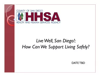 Live  Well, San Diego!:  How Can  We Support Living Safely?  DATE TBD  Agenda  HHSA, Living