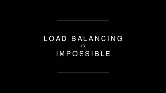 L O A D  B A L A N C I N G  I S  I M P O S S I B L E  LOAD BALANCING IS IMPOSSIBLE  Tyler McMullen