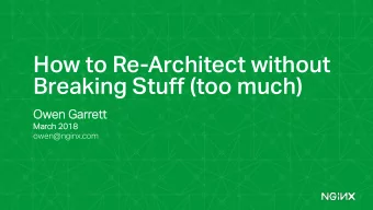 How to Re-Architect without  Breaking Stuff (too much)  Owen G  Garrett  Ma  March 2018