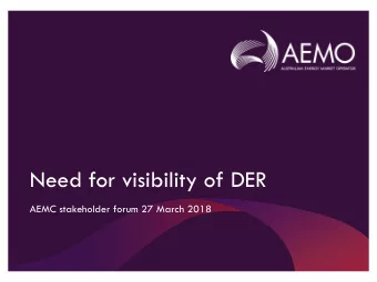 Need for visibility of DER  AEMC stakeholder forum 27 March 2018  Agenda  1. Impact of DER on the