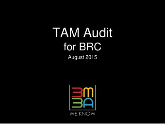 TAM Audit  for BRC  August 2015  TAM Audit 2015  ?  Purpose:  Close 2014 TAM Audit  Inspect