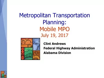 Metropolitan Transportation  Planning:  Mobile MPO  July 19, 2017  Clint Andrews  Federal Highway