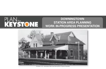 STATION AREA PLANNING  WORK IN-PROGRESS PRESENTATION  November 3, 2011, Downingtown Station Area