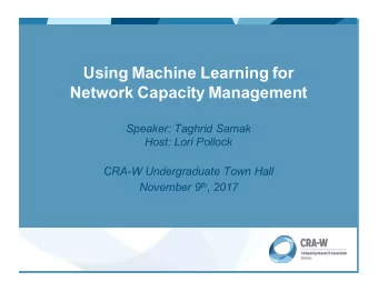 Using Machine Learning for  Network Capacity Management  Speaker: Taghrid Samak  Host: Lori Pollock