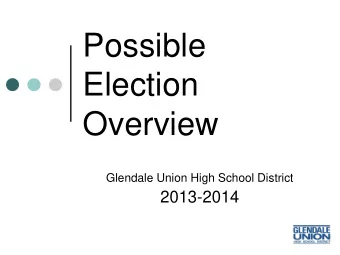 Possible  Election  Overview  Glendale Union High School District  2013-2014  Our Presentation