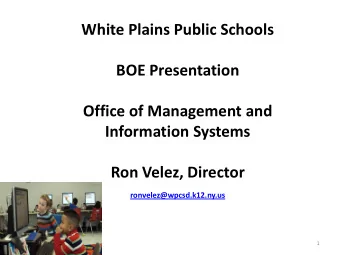 White Plains Public Schools  BOE Presentation  Office of Management and  Information Systems  Ron