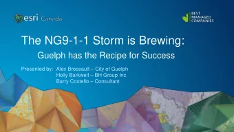 The NG9-1-1 Storm is Brewing:  Guelph has the Recipe for Success Presented by: Alex Brossault
