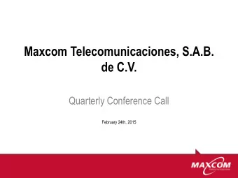 Maxcom Telecomunicaciones, S.A.B.  de C.V.  Quarterly Conference Call  February 24th, 2015  Agenda